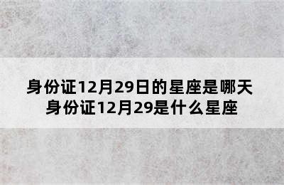 身份证12月29日的星座是哪天 身份证12月29是什么星座